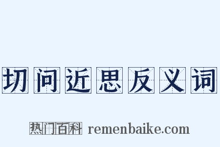 切问近思反义词是什么意思的图片